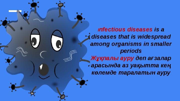 Infectious diseases is a diseases that is widespread among organisms in smaller periods Жұқпалы ауру деп ағзалар арасында аз