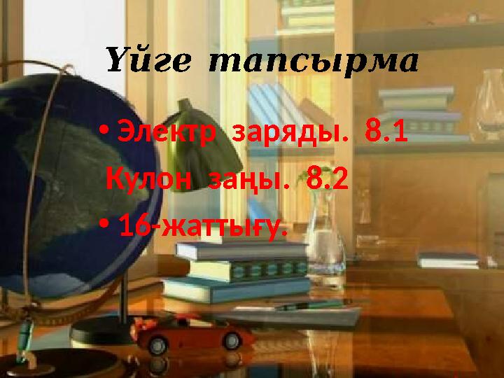 Үйгетапсырма •Электр заряды. 8.1 Кулон заңы. 8.2 •16-жаттығу.