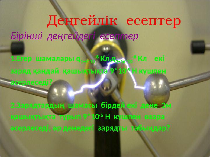 Деңгейлік есептер Бірінші деңгейдегі есептер 1.Егер шамалары q 1=4*10 -8 Кл,q 2=16*10 -8 Кл екі заряд қандай қашы