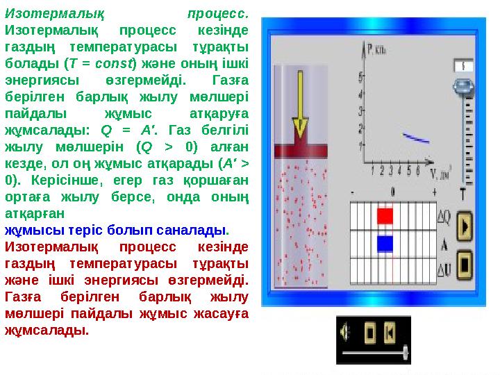 Изотермалық процесс. Изотермалық процесс кезiнде газдың температурасы тұрақты болады (Т = const) және оның iшкi энергиясы өз