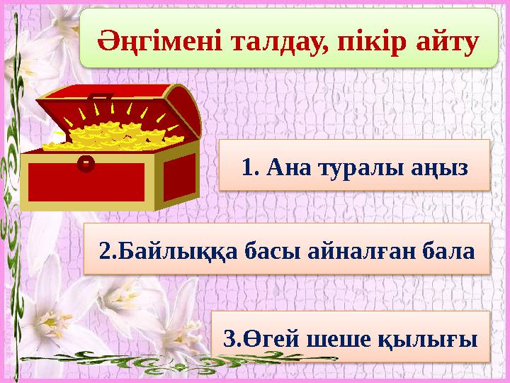 Әңгімені талдау, пікір айту 1. Ана туралы аңыз 2.Байлыққа басы айналған бала 3.Өгей шеше қылығы