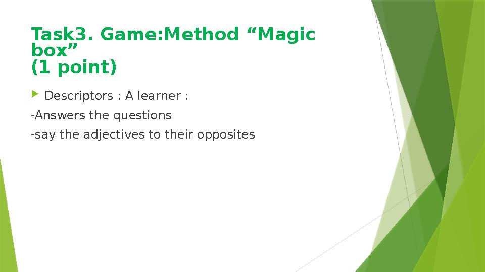 Task3. Game:Method “Magic box” (1 point) Descriptors : A learner : -Answers the questions -say the adjectives