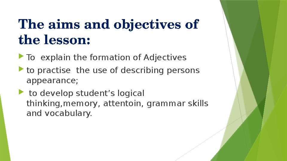 The aims and objectives of the lesson: To explain the formation of Adjectives to practise the use of descr