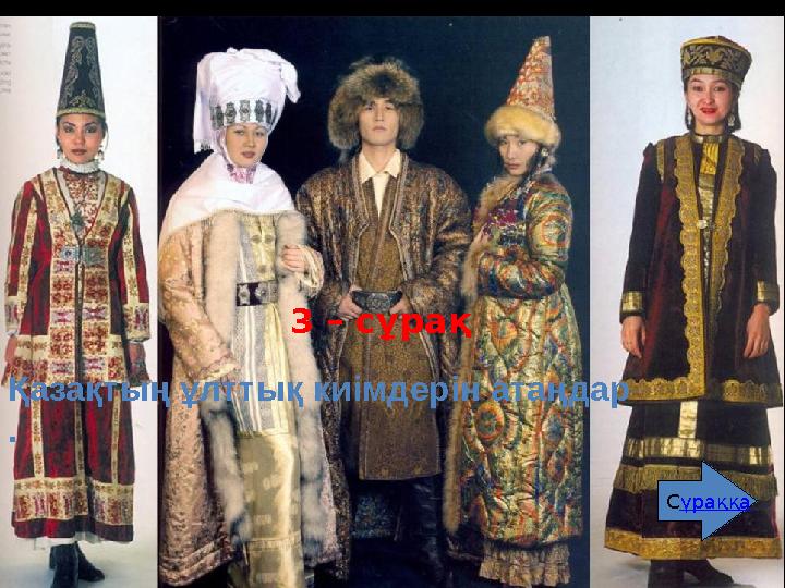 3 – сұрақ Қазақтың ұлттық киімдерін атаңдар . Сұраққа