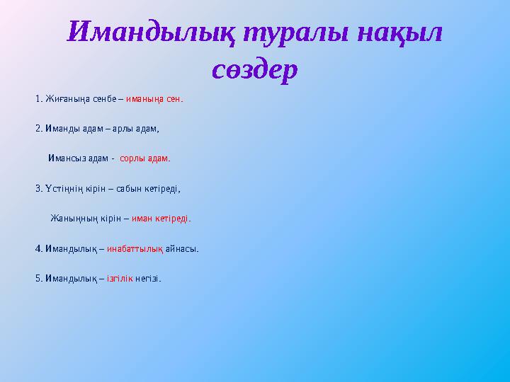 Имандылық туралы нақыл сөздер 1. Жиғаныңа сенбе – иманыңа сен. 2. Иманды адам – арлы адам, Имансыз адам - сорлы ада