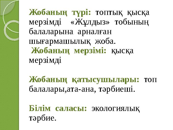 Жобаның түрі: топтық қысқа мерзімді «Жұлдыз» тобының балаларына арналған шығармашылық жоба. Жобаның мерзім