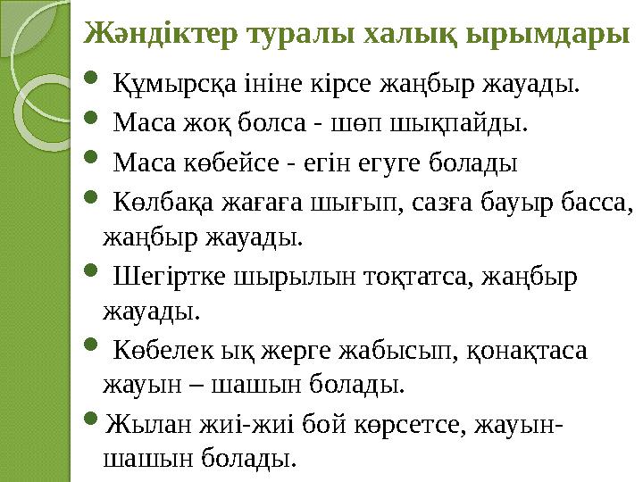 Жәндіктер туралы халық ырымдары  Құмырсқа ініне кірсе жаңбыр жауады.  Маса жоқ болса - шөп шықпайды.  Маса көбейсе - ег