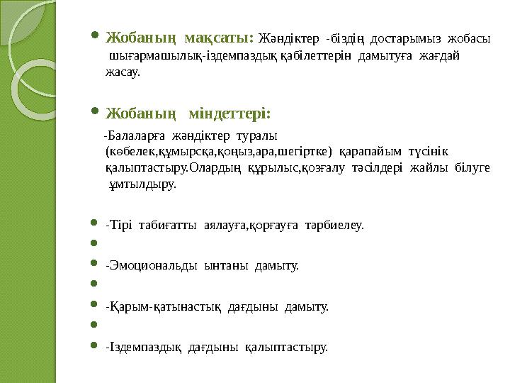 Жобаның мақсаты: Жәндіктер -біздің достарымыз жобасы шығармашылық-іздемпаздық қабілеттерін дамытуға жағдай жаса