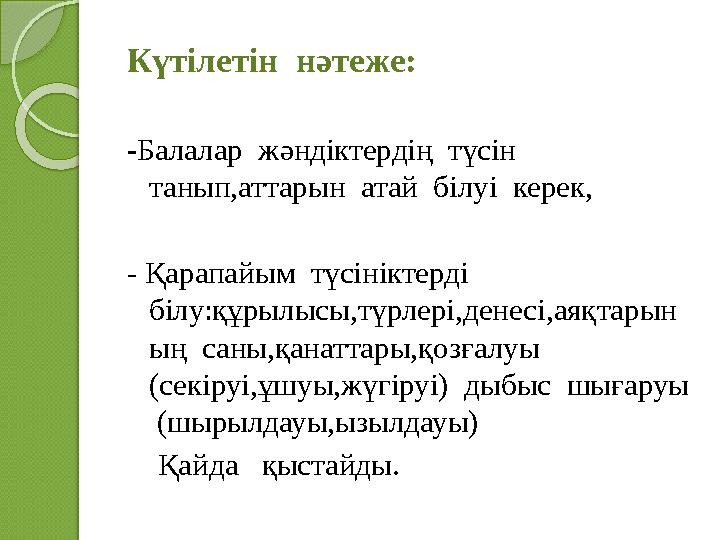 Күтілетін нәтеже: -Балалар жәндіктердің түсін танып,аттарын атай білуі керек, - Қарапайым түсініктерді білу
