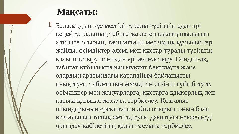 Мақсаты: Балалардың күз мезгілі туралы түсінігін одан әрі кеңейту. Баланың табиғатқа деген қызығушылығын арттыр
