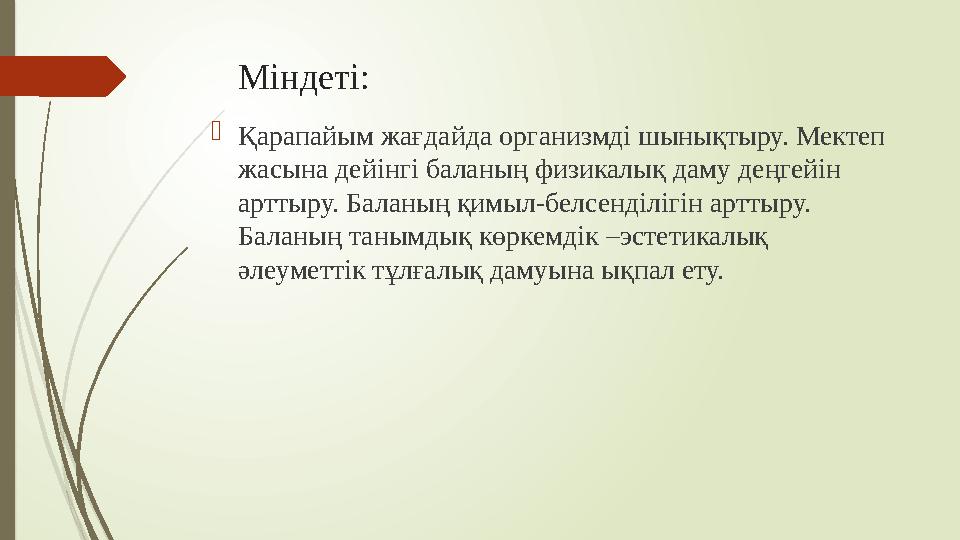 Міндеті: Қарапайым жағдайда организмді шынықтыру. Мектеп жасына дейінгі баланың физикалық даму деңгейін арттыр