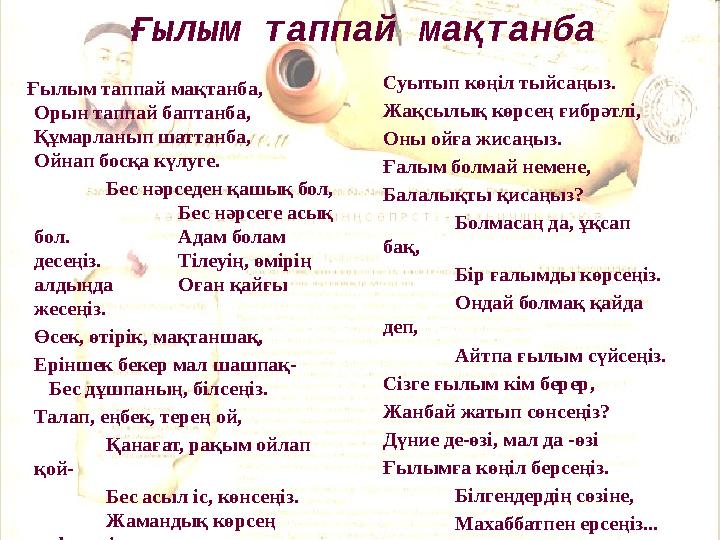 Ғылым таппай мақтанба Ғылым таппай мақтанба, Орын таппай баптанба, Құмарланып шаттанба, Ойнап босқа