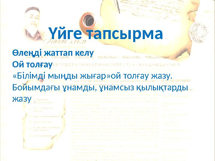 Өлеңді жаттап келу Ой толғау «Білімді мыңды жығар»ой толғау жазу. Бойымдағы ұнамды, ұнамсыз қылықтарды жазу Үйге тапсырма