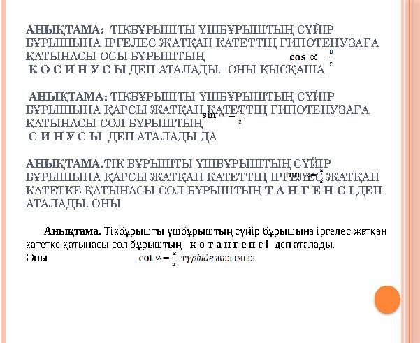 АНЫҚТАМА: ТІКБҰРЫШТЫ ҮШБҰРЫШТЫҢ СҮЙІР БҰРЫШЫНА ІРГЕЛЕС ЖАТҚАН КАТЕТТІҢ ГИПОТЕНУЗАҒА ҚАТЫНАСЫ ОСЫ БҰРЫШТЫҢ К О С И Н У С