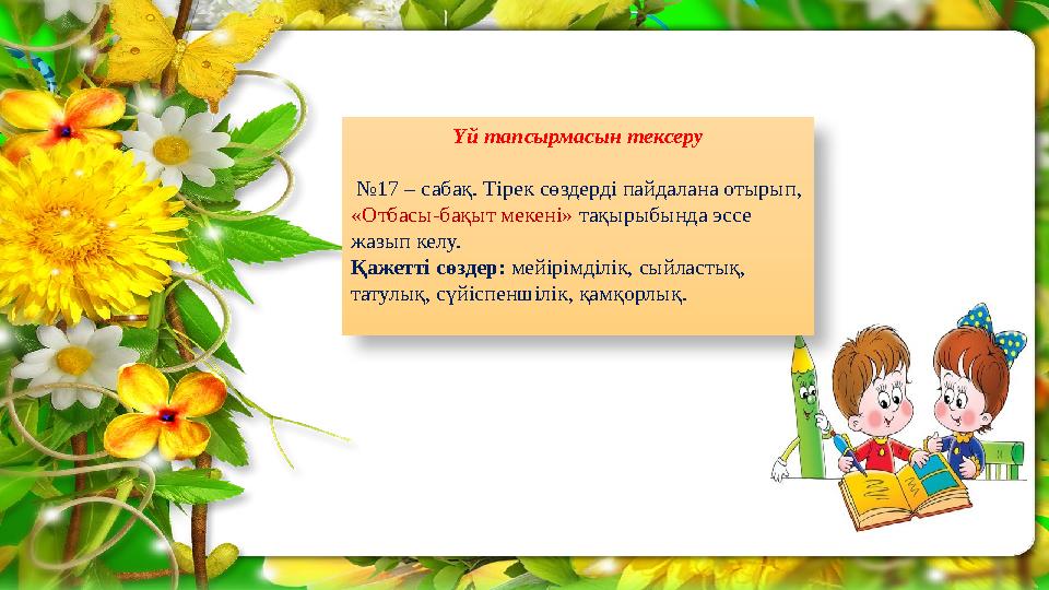 Үй тапсырмасын тексеру №17 – сабақ. Тірек сөздерді пайдалана отырып, «Отбасы-бақыт мекені» тақырыбында эссе жазып келу. Қаже
