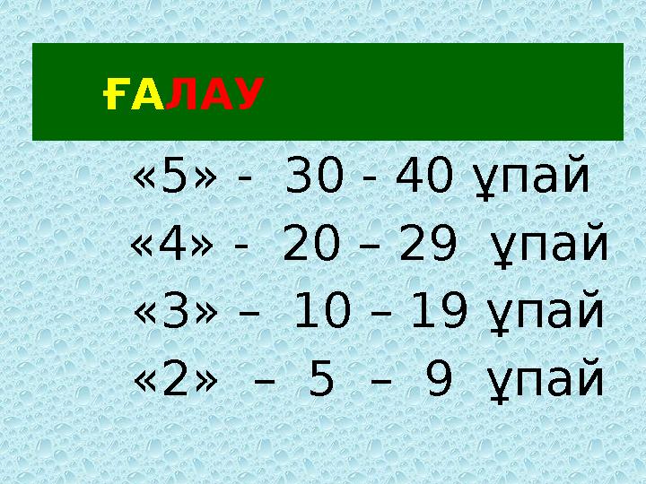 БАҒАЛАУ «5» - 30 - 40 ұпай «4» - 20 – 29 ұпай «3» – 10 – 19 ұпай «2» – 5 – 9 ұпай