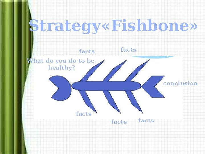 Strategy«Fishbone» What do you do to be healthy? facts facts facts facts facts conclusion