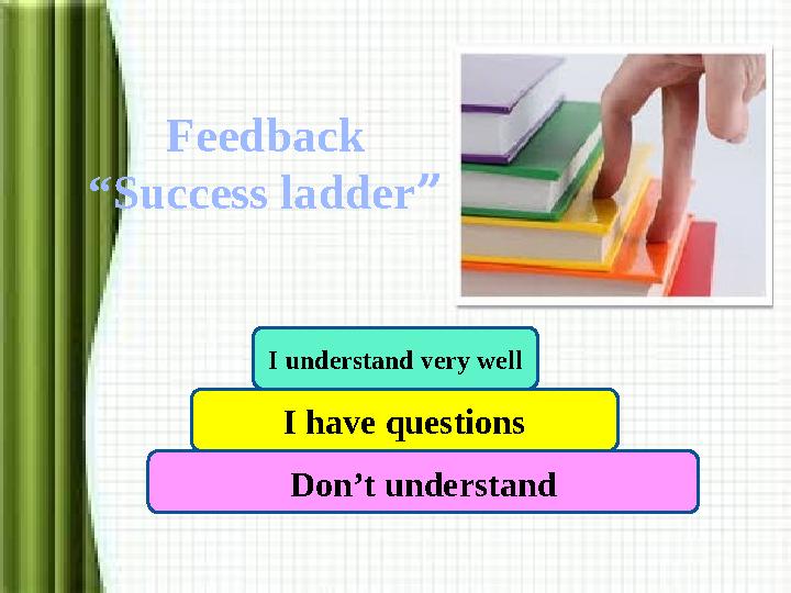 Feedback “Success ladder” I understand very well I have questions Don’t understand