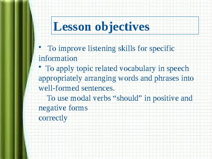 Lesson objectives • To improve listening skills for specific information • To apply topic related vocabulary in speech appro