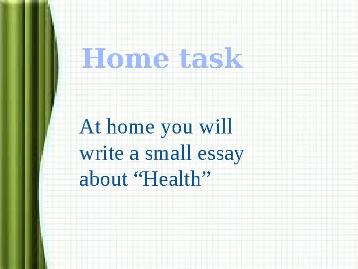 At home you will write a small essay about “Health” Home task