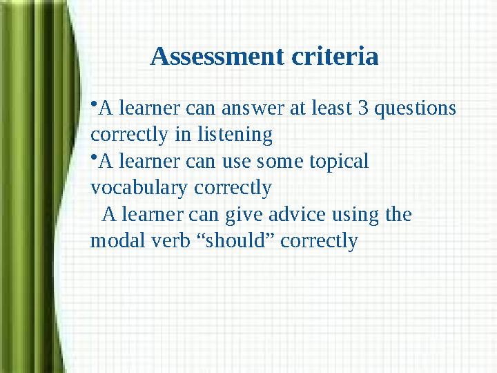 Assessment criteria •A learner can answer at least 3 questions correctly in listening •A learner can use some topical vocabul