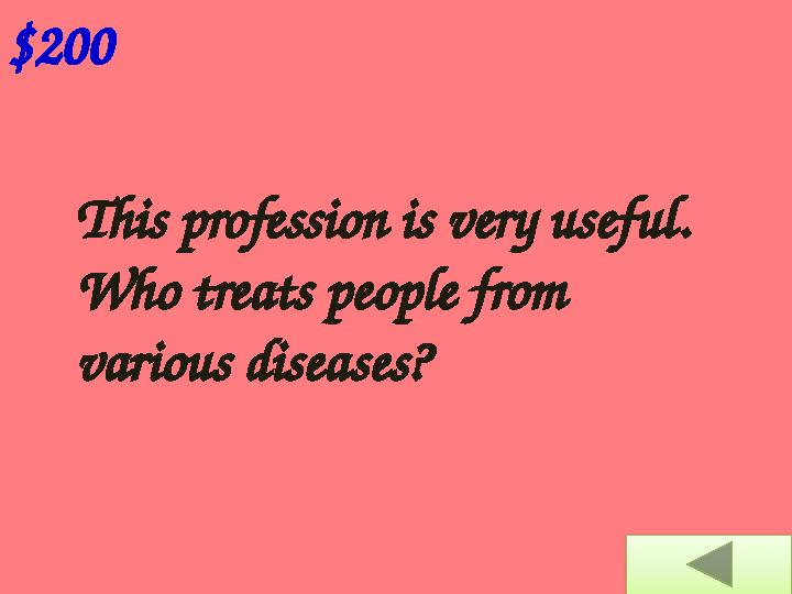 $200 This profession is very useful. Who treats people from various diseases?
