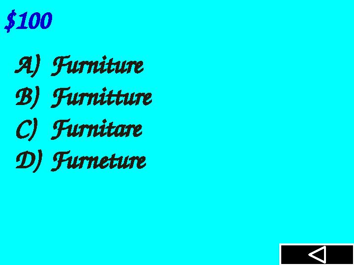 $100 A)Furniture B)Furnitture C)Furnitare D)Furneture