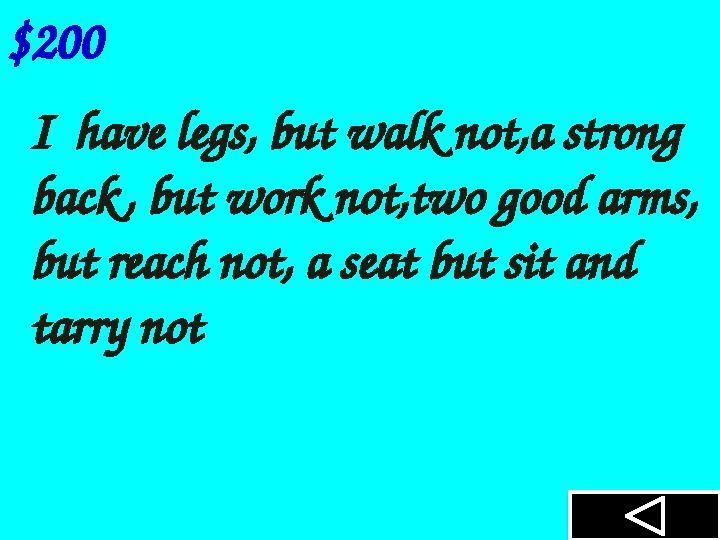 $200 I have legs, but walk not,a strong back, but work not,two good arms, but reach not, a seat but sit and tarry not