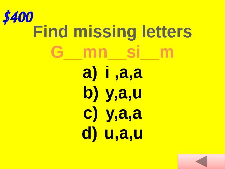 $400 Find missing letters G__mn__si__m a)i ,a,a b)y,a,u c)y,a,a d)u,a,u