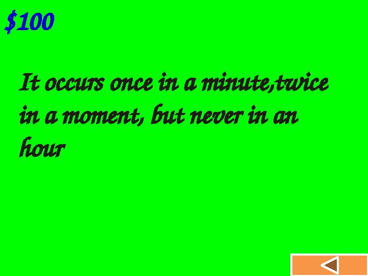 $100 It occurs once in a minute,twice in a moment, but never in an hour