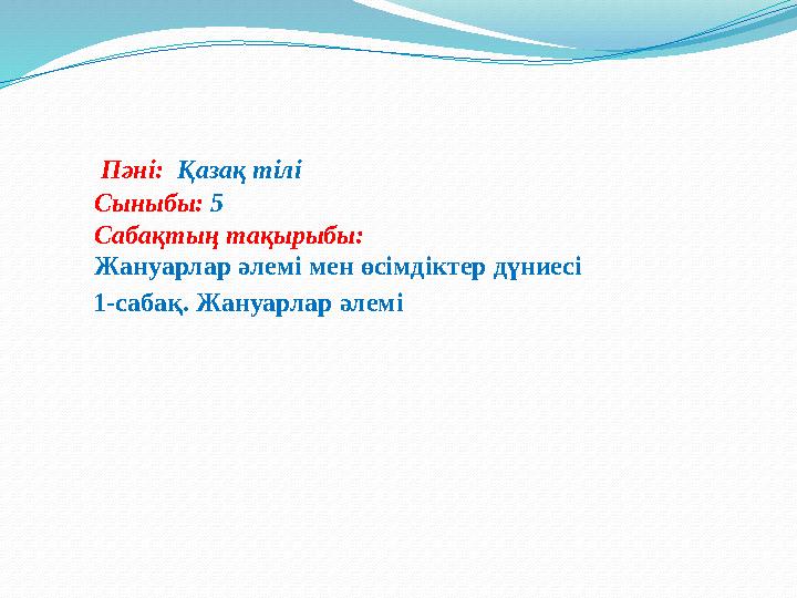 Пәні : Қазақ тілі Сыныбы: 5 Сабақтың тақырыбы : Жануарлар әлемі мен өсімдіктер дүниесі