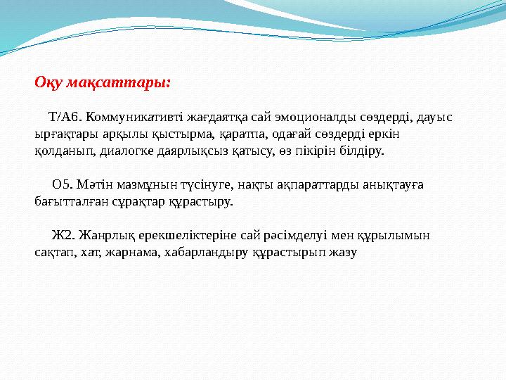 Оқу мақсаттары : Т/А6. Коммуникативті жағдаятқа сай эмоционалды сөздерді, дауыс ырғақтары арқылы қыстырма, қаратпа, од