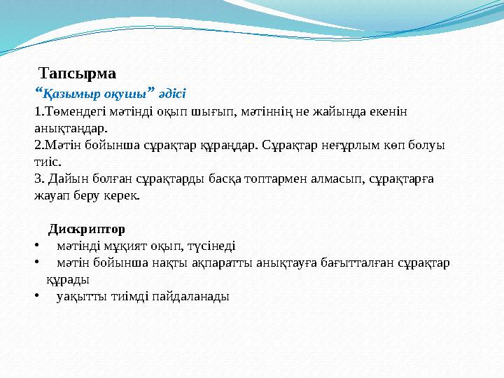 Тапсырма “ Қазымыр оқушы ” әдісі 1.Төмендегі мәтінді оқып шығып, мәтіннің не жайында екенін анықтаңдар. 2.Мәтін бойынша сұра