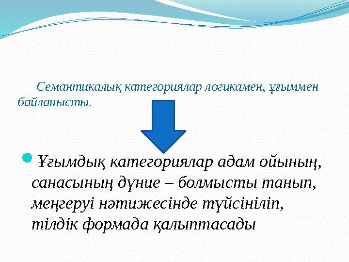 Семантикалық категориялар логикамен, ұғыммен байланысты.  Ұғымдық категориялар адам ойының, санасының дүние – болмысты танып,