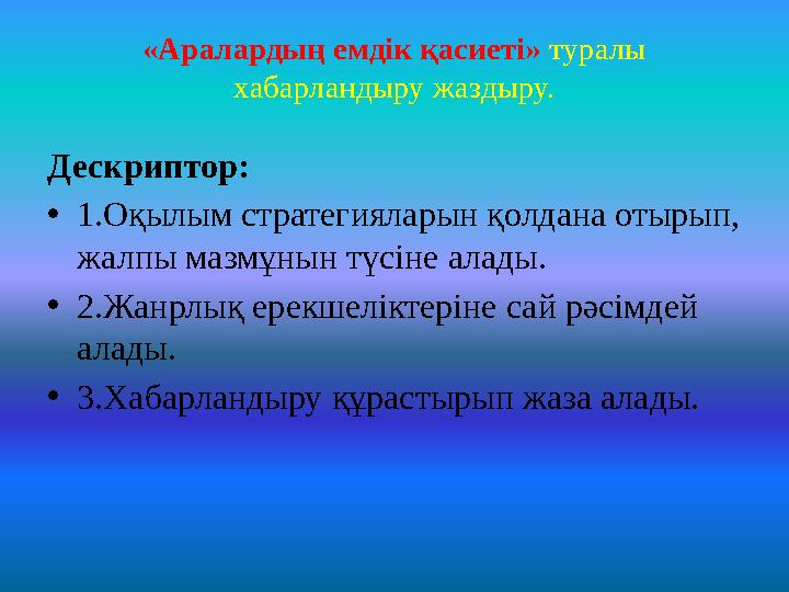 «Аралардың емдік қасиеті» туралы хабарландыру жаздыру. Дескриптор: •1.Оқылым стратегияларын қолдана отырып, жалпы мазмұнын түс
