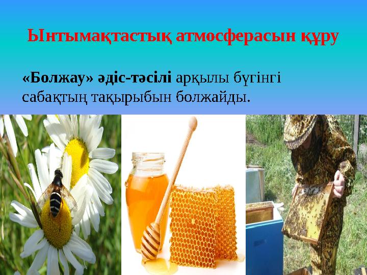 Ынтымақтастық атмосферасын құру «Болжау» әдіс-тәсілі арқылы бүгінгі сабақтың тақырыбын болжайды.