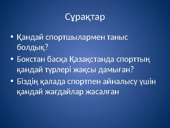 Сұрақтар •Қандай спортшылармен таныс болдық? •Бокстан басқа Қазақстанда спорттың қандай түрлері жақсы дамыған? •Біздің қалада