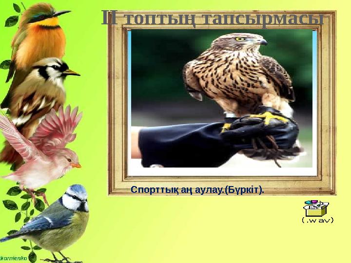 Спорттық аң аулау.(Бүркіт). (.wav) ІІ топтың тапсырмасы