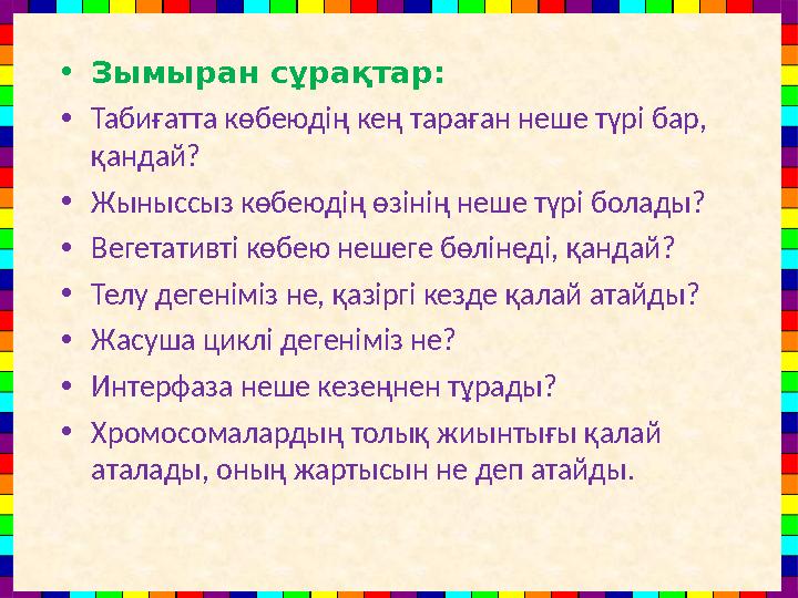 •Зымыран сұрақтар: •Табиғатта көбеюдің кең тараған неше түрі бар, қандай? •Жыныссыз көбеюдің өзінің неше түрі болады? •Вегет