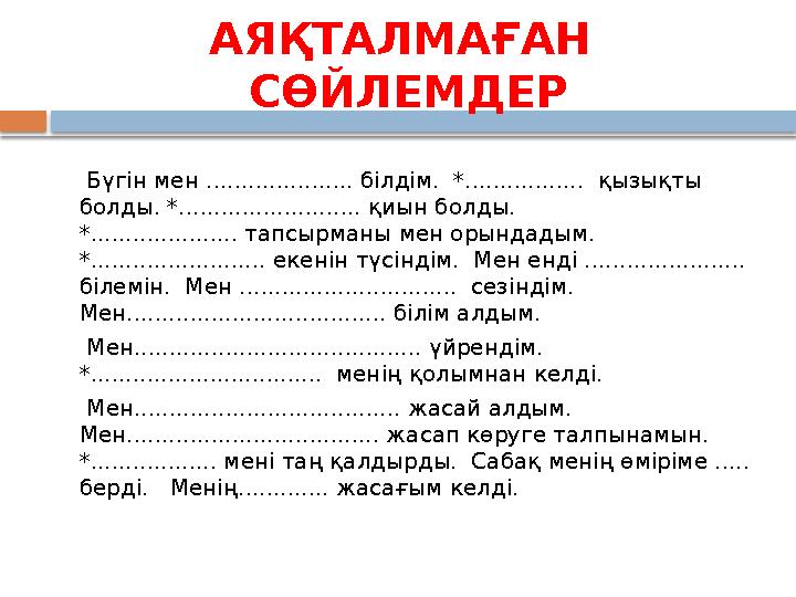 АЯҚТАЛМАҒАН СӨЙЛЕМДЕР Бүгін мен ..................... білдім. *................. қызықты болды. *..................