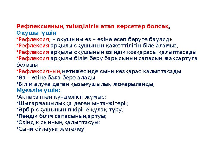 Рефлексияның тиімділігін атап көрсетер болсақ , Оқушы үшін •Рефлексия; – оқушыны өз – өзіне есеп беруге баулиды •Рефлексия арқы