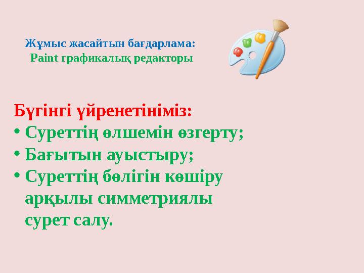 Бүгінгі үйренетініміз: •Суреттің өлшемін өзгерту; •Бағытын ауыстыру; •Суреттің бөлігін көшіру арқылы симметриялы сурет салу. Ж