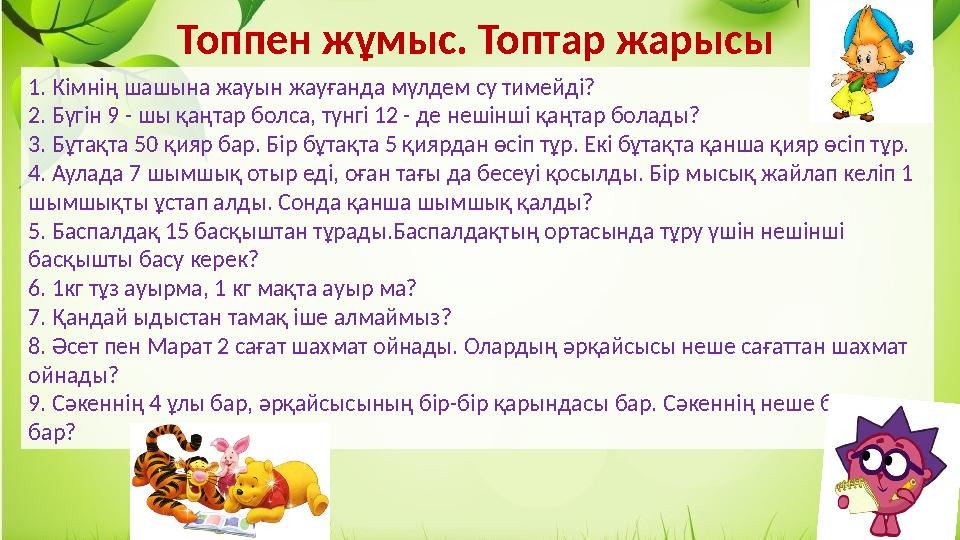 1. Кімнің шашына жауын жауғанда мүлдем су тимейді? 2. Бүгін 9 - шы қаңтар болса, түнгі 12 - де нешінші қаңтар болады? 3. Бұтақ