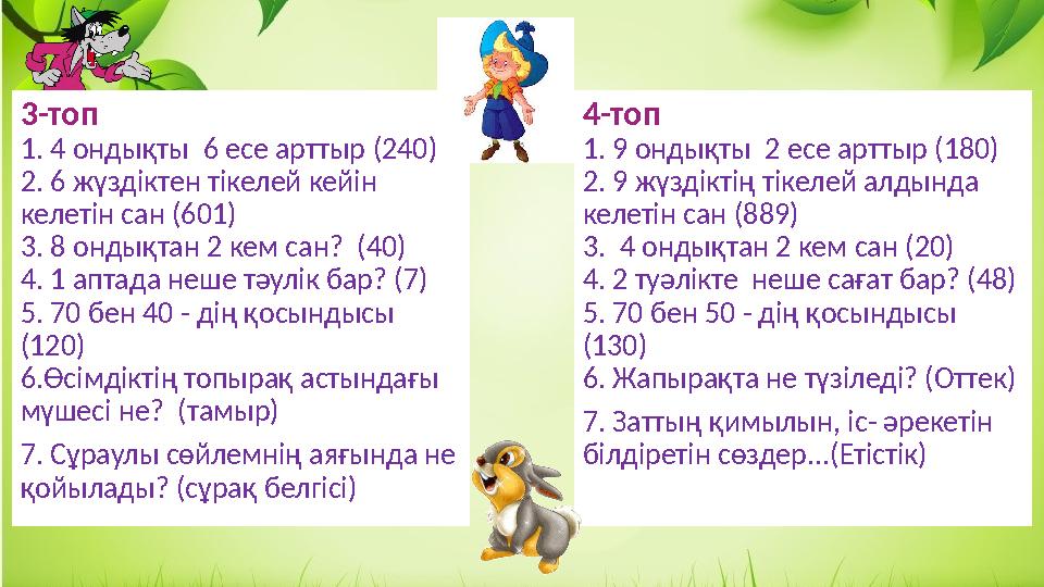 3-топ 1. 4 ондықты 6 есе арттыр (240) 2. 6 жүздіктен тікелей кейін келетін сан (601) 3. 8 ондықтан 2 кем сан? (40) 4. 1 аптад