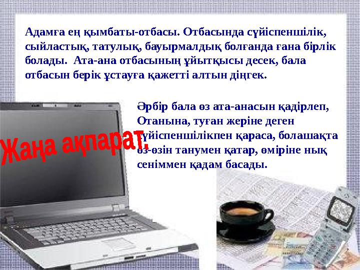 Адамға ең қымбаты-отбасы. Отбасында сүйіспеншілік, сыйластық, татулық, бауырмалдық болғанда ғана бірлік болады. Ата-ана отба