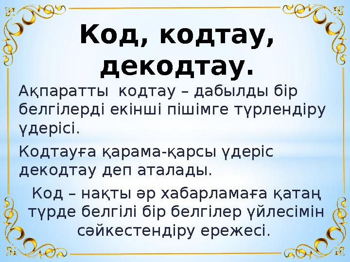 Ақпаратты кодтау – дабылды бір белгілерді екінші пішімге түрлендіру үдерісі. Кодтауға қарама-қарсы үдеріс декодтау деп атала