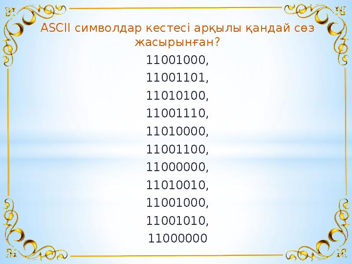 ASCII символдар кестесі арқылы қандай сөз жасырынған? 11001000, 11001101, 11010100, 11001110, 11010000, 11001100, 11000000, 110