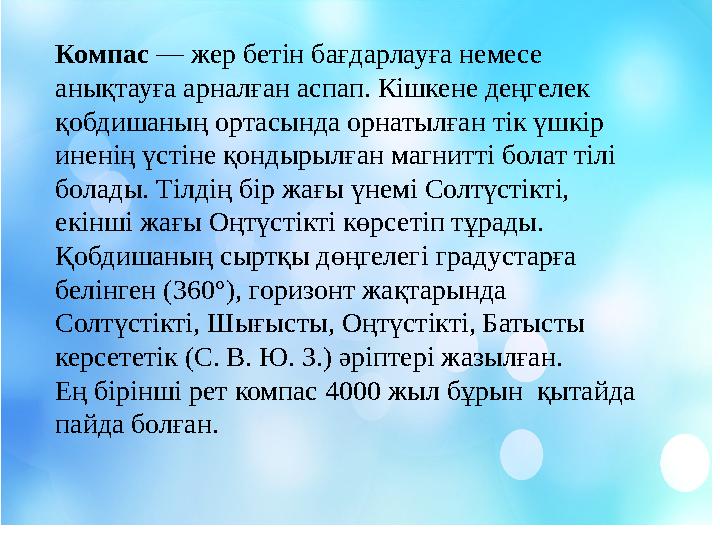 Компас — жер бетін бағдарлауға немесе анықтауға арналған аспап. Кішкене деңгелек қобдишаның ортасында орнатылған тік үшкір и