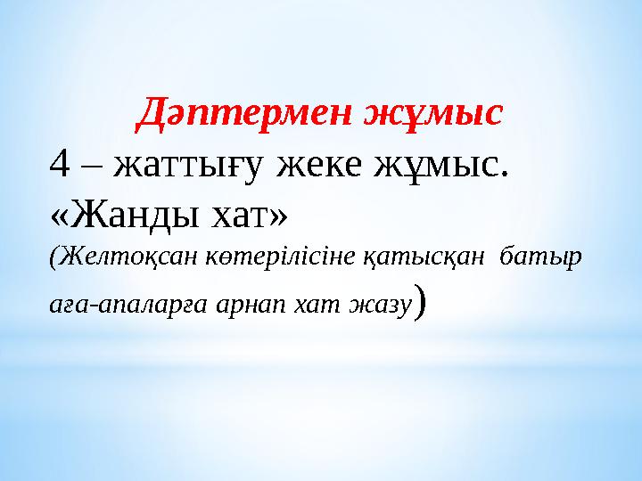 Дәптермен жұмыс 4 – жаттығу жеке жұмыс. «Жанды хат» (Желтоқсан көтерілісіне қатысқан батыр аға-апаларға арнап хат жазу)