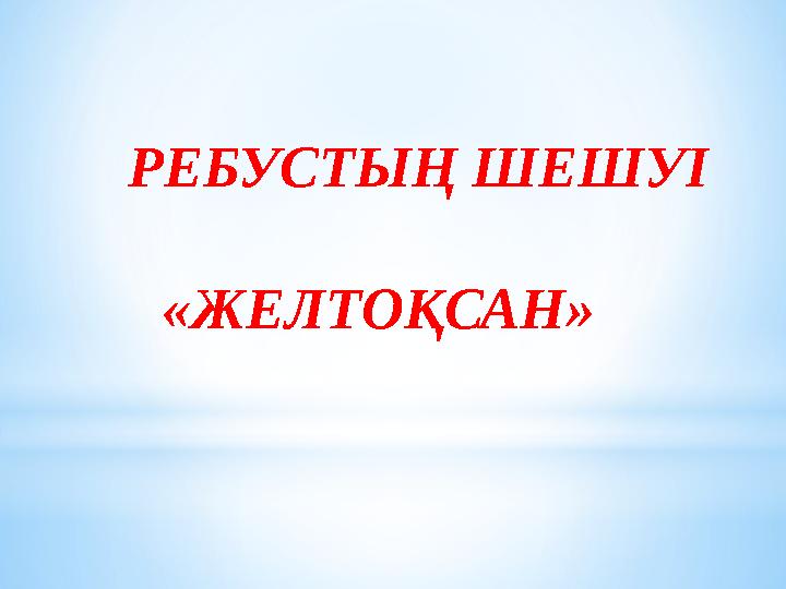 РЕБУСТЫҢ ШЕШУІ «ЖЕЛТОҚСАН»
